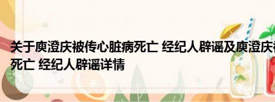 关于庾澄庆被传心脏病死亡 经纪人辟谣及庾澄庆被传心脏病死亡 经纪人辟谣详情