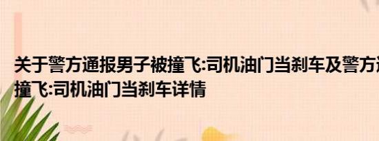 关于警方通报男子被撞飞:司机油门当刹车及警方通报男子被撞飞:司机油门当刹车详情