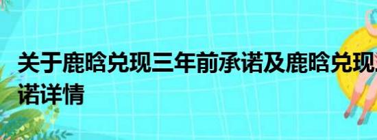 关于鹿晗兑现三年前承诺及鹿晗兑现三年前承诺详情