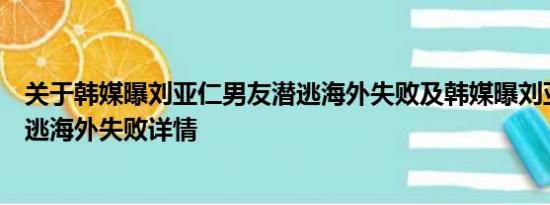 关于韩媒曝刘亚仁男友潜逃海外失败及韩媒曝刘亚仁男友潜逃海外失败详情