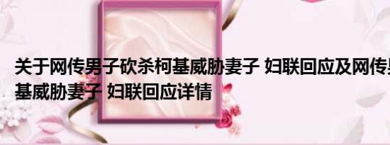 关于网传男子砍杀柯基威胁妻子 妇联回应及网传男子砍杀柯基威胁妻子 妇联回应详情