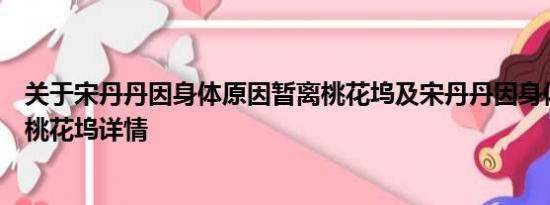 关于宋丹丹因身体原因暂离桃花坞及宋丹丹因身体原因暂离桃花坞详情