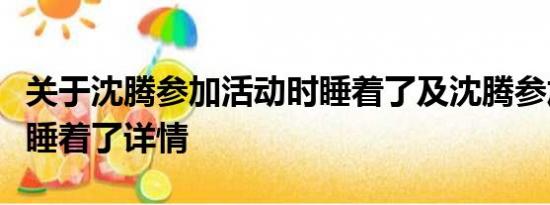 关于沈腾参加活动时睡着了及沈腾参加活动时睡着了详情