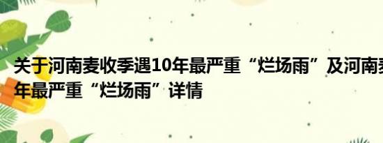 关于河南麦收季遇10年最严重“烂场雨”及河南麦收季遇10年最严重“烂场雨”详情