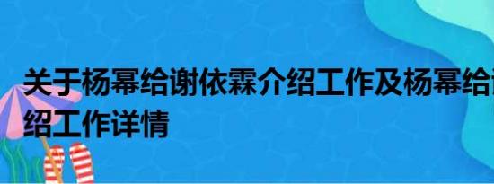 关于杨幂给谢依霖介绍工作及杨幂给谢依霖介绍工作详情