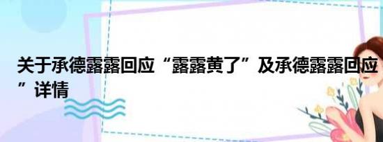 关于承德露露回应“露露黄了”及承德露露回应“露露黄了”详情