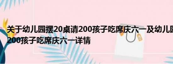 关于幼儿园摆20桌请200孩子吃席庆六一及幼儿园摆20桌请200孩子吃席庆六一详情