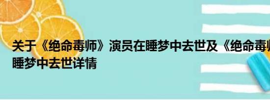 关于《绝命毒师》演员在睡梦中去世及《绝命毒师》演员在睡梦中去世详情