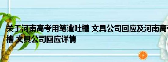 关于河南高考用笔遭吐槽 文具公司回应及河南高考用笔遭吐槽 文具公司回应详情