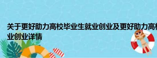 关于更好助力高校毕业生就业创业及更好助力高校毕业生就业创业详情