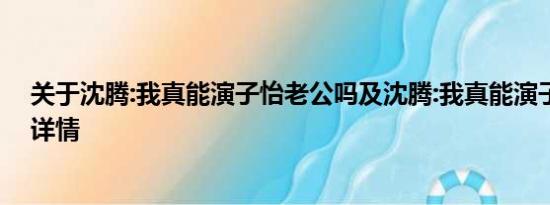 关于沈腾:我真能演子怡老公吗及沈腾:我真能演子怡老公吗详情