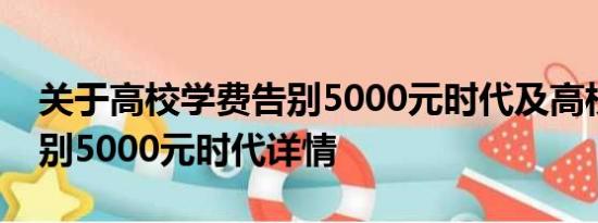 关于高校学费告别5000元时代及高校学费告别5000元时代详情