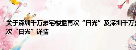 关于深圳千万豪宅楼盘再次“日光”及深圳千万豪宅楼盘再次“日光”详情