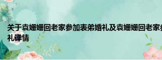 关于袁姗姗回老家参加表弟婚礼及袁姗姗回老家参加表弟婚礼详情