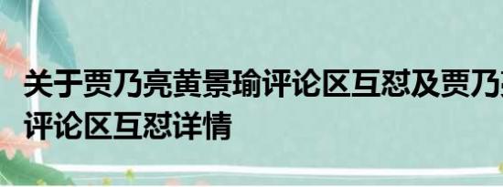 关于贾乃亮黄景瑜评论区互怼及贾乃亮黄景瑜评论区互怼详情