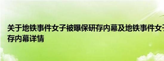 关于地铁事件女子被曝保研存内幕及地铁事件女子被曝保研存内幕详情