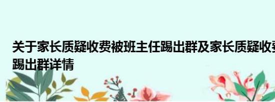 关于家长质疑收费被班主任踢出群及家长质疑收费被班主任踢出群详情