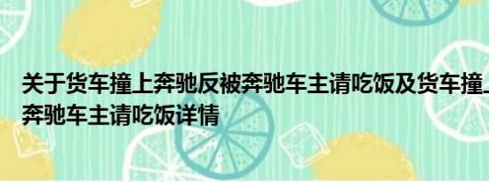 关于货车撞上奔驰反被奔驰车主请吃饭及货车撞上奔驰反被奔驰车主请吃饭详情