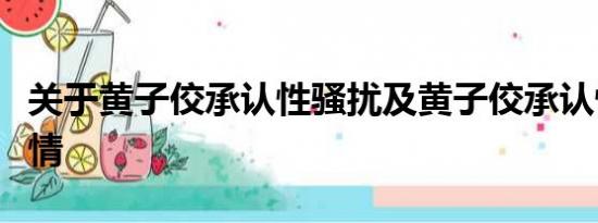 关于黄子佼承认性骚扰及黄子佼承认性骚扰详情