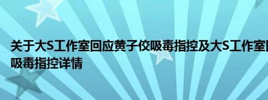 关于大S工作室回应黄子佼吸毒指控及大S工作室回应黄子佼吸毒指控详情