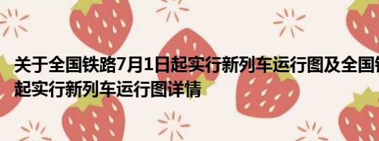 关于全国铁路7月1日起实行新列车运行图及全国铁路7月1日起实行新列车运行图详情