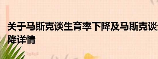 关于马斯克谈生育率下降及马斯克谈生育率下降详情