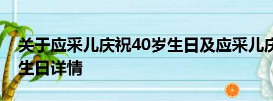 关于应采儿庆祝40岁生日及应采儿庆祝40岁生日详情