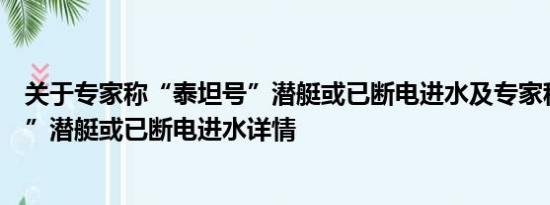 关于专家称“泰坦号”潜艇或已断电进水及专家称“泰坦号”潜艇或已断电进水详情