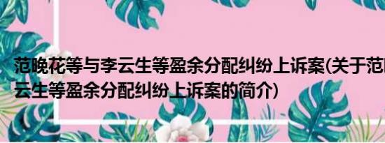 范晚花等与李云生等盈余分配纠纷上诉案(关于范晚花等与李云生等盈余分配纠纷上诉案的简介)