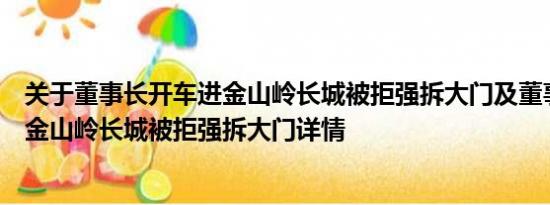 关于董事长开车进金山岭长城被拒强拆大门及董事长开车进金山岭长城被拒强拆大门详情