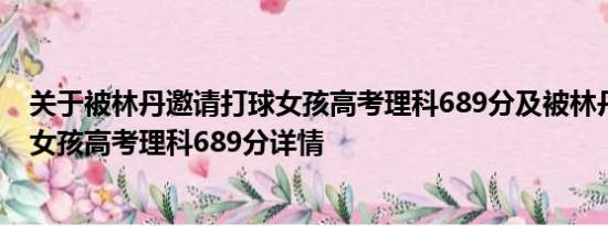 关于被林丹邀请打球女孩高考理科689分及被林丹邀请打球女孩高考理科689分详情