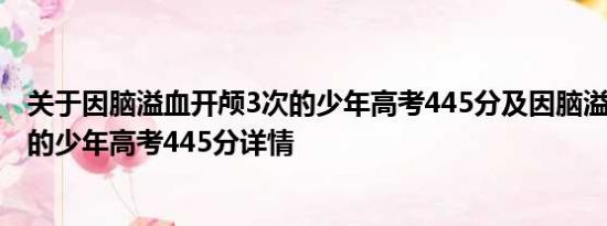 关于因脑溢血开颅3次的少年高考445分及因脑溢血开颅3次的少年高考445分详情