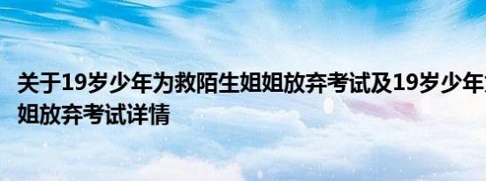 关于19岁少年为救陌生姐姐放弃考试及19岁少年为救陌生姐姐放弃考试详情