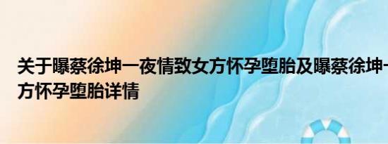 关于曝蔡徐坤一夜情致女方怀孕堕胎及曝蔡徐坤一夜情致女方怀孕堕胎详情