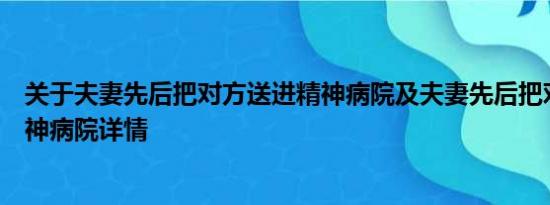 关于夫妻先后把对方送进精神病院及夫妻先后把对方送进精神病院详情