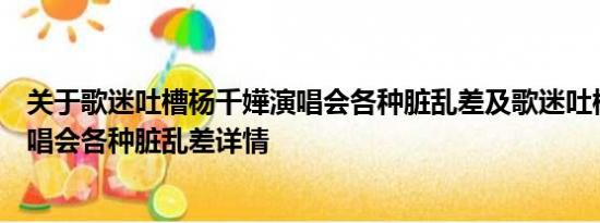 关于歌迷吐槽杨千嬅演唱会各种脏乱差及歌迷吐槽杨千嬅演唱会各种脏乱差详情