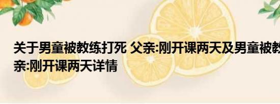 关于男童被教练打死 父亲:刚开课两天及男童被教练打死 父亲:刚开课两天详情