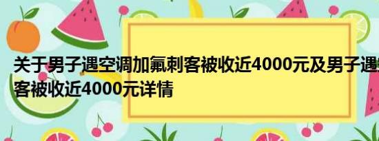 关于男子遇空调加氟刺客被收近4000元及男子遇空调加氟刺客被收近4000元详情