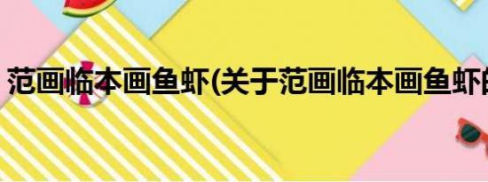 范画临本画鱼虾(关于范画临本画鱼虾的简介)