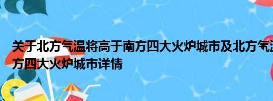 关于北方气温将高于南方四大火炉城市及北方气温将高于南方四大火炉城市详情