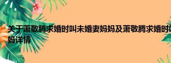 关于萧敬腾求婚时叫未婚妻妈妈及萧敬腾求婚时叫未婚妻妈妈详情