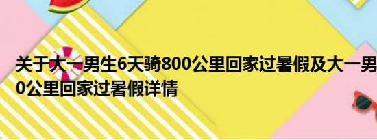 关于大一男生6天骑800公里回家过暑假及大一男生6天骑800公里回家过暑假详情