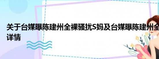 关于台媒曝陈建州全裸骚扰S妈及台媒曝陈建州全裸骚扰S妈详情