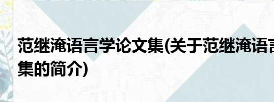 范继淹语言学论文集(关于范继淹语言学论文集的简介)