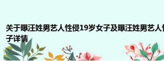 关于曝汪姓男艺人性侵19岁女子及曝汪姓男艺人性侵19岁女子详情