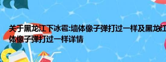 关于黑龙江下冰雹:墙体像子弹打过一样及黑龙江下冰雹:墙体像子弹打过一样详情