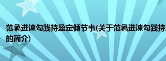 范蠡进谏勾践持盈定倾节事(关于范蠡进谏勾践持盈定倾节事的简介)