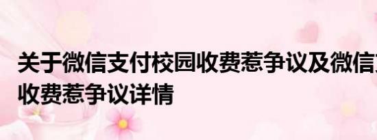 关于微信支付校园收费惹争议及微信支付校园收费惹争议详情