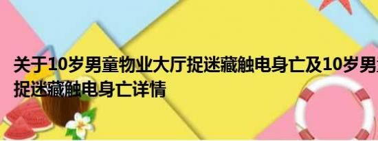 关于10岁男童物业大厅捉迷藏触电身亡及10岁男童物业大厅捉迷藏触电身亡详情