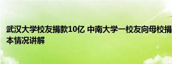 武汉大学校友捐款10亿 中南大学一校友向母校捐赠6亿元 基本情况讲解